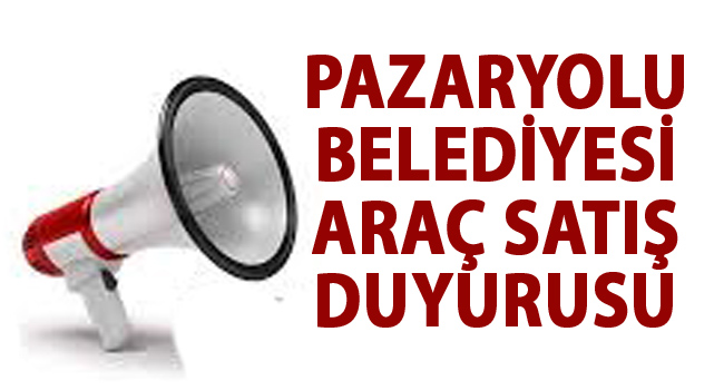 Pazaryolu Belediyesi araç satış duyurusu