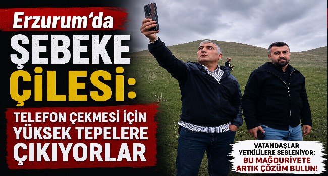 Erzurum’da 21. Yüzyılda Şebeke Çilesi: Vatandaşlar Telefonla Konuşmak İçin Yüksek Tepelere Tırmanıyor