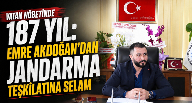 Başkan Emre Akdoğan’dan Jandarma Teşkilatının 187. Kuruluş Yıl Dönümü Mesajı