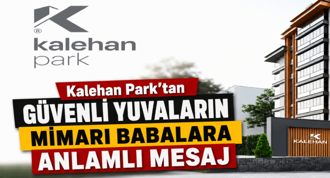 Kalehan Park’tan Babalar Günü Mesajı: “Tüm Babalarımızın Günü Kutlu Olsun”