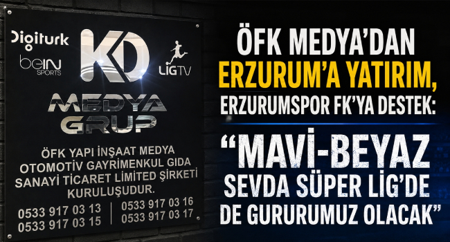 Erzurum'a Büyük Yatırım Yapan Digitürk Ticari Satış Bayisi ÖFK Medya'dan Erzurumspor FK'ya Süper Lig Mesajı: 