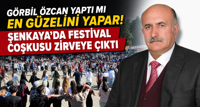 Şenkaya'da 25 Bin Kişilik Festival Coşkusu! Başkan Görbil Özcan'dan Örnek Organizasyon