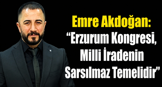 Emre Akdoğan'dan 23 Temmuz Erzurum Kongresi Mesajı: 