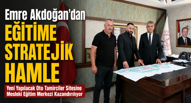 Emre Akdoğan’dan Eğitime Stratejik Hamle.. Yeni Yapılacak Oto Tamirciler Sitesine Mesleki Eğitim Merkezi Kazandırılıyor