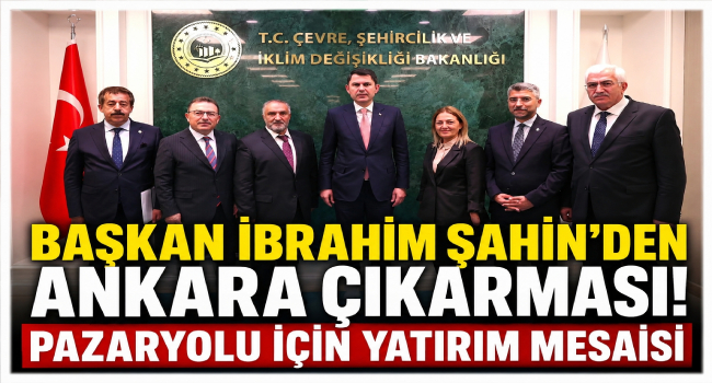 Başkan Şahin'den Pazaryolu İçin Yoğun Ankara Mesaisi