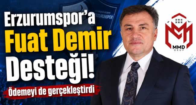 MMD Grup Yönetim Kurulu Başkanı Fuat Demir'den Erzurumspor'a Destek