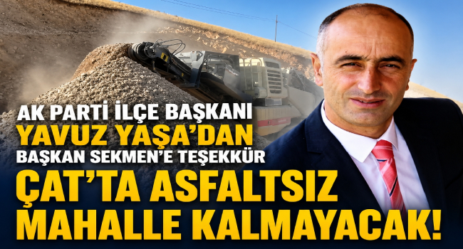 AK Parti İlçe Başkanı Yavuz Yaşa’dan Başkan Sekmen’e Teşekkür.. Çat’ta Asfaltsız Mahalle Kalmayacak!