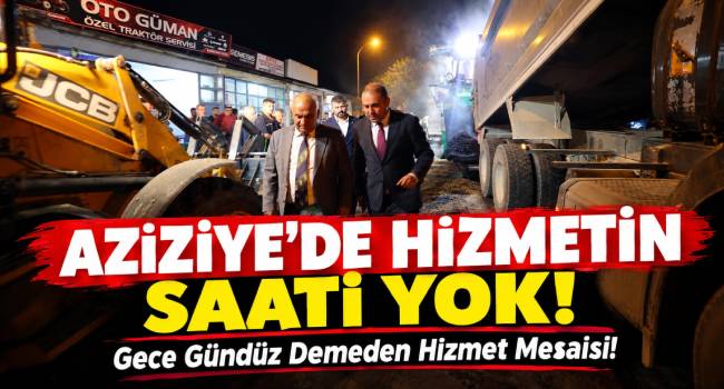 Aziziye’de Gece Gündüz Demeden Hizmet Mesaisi!