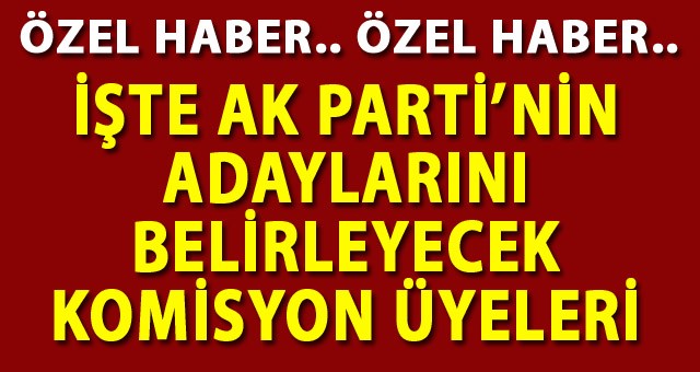 İşte AK Parti'nin Erzurum Belediye Başkan Adaylarını Belirleyecek Komisyon Üyeleri