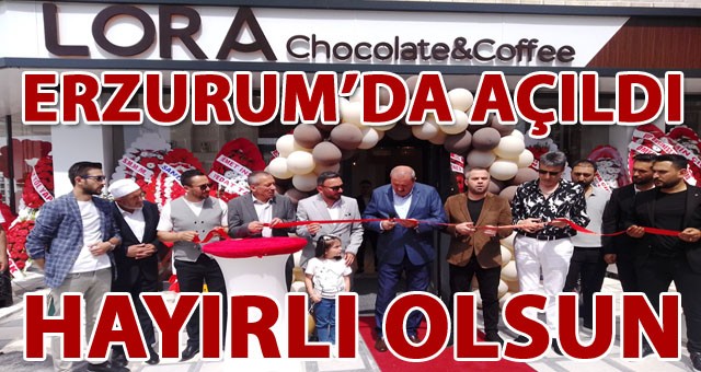LORA Chocolate ve Coffee Erzurum'da Açıldı