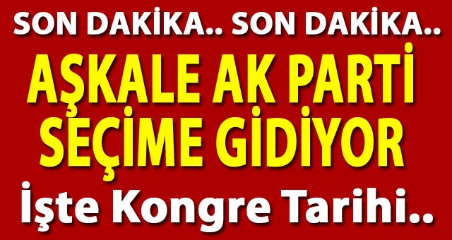 AK Parti Aşkale İlçe Başkanlığı'nın Kongre Tarihi Belli Oldu