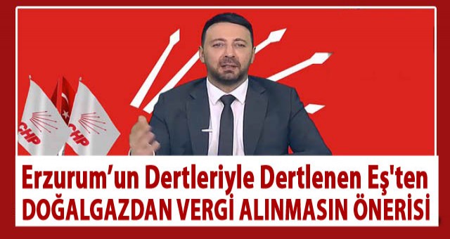 Erzurum'un Dertleriyle Dertlenen Serhat Can Eş'ten Doğalgazdan Vergi Alınmasın Önerisi