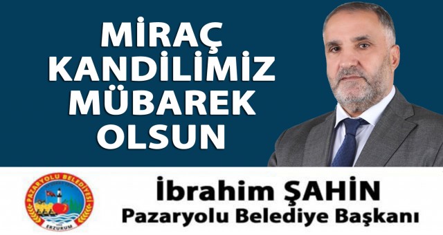 Pazaryolu Belediye Başkanı İbrahim Şahin'in Miraç Kandili İlanı