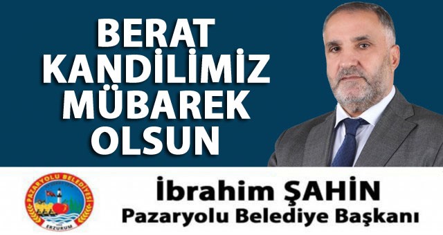 Pazaryolu Belediye Başkanı İbrahim Şahin'in Berat Kandili İlanı