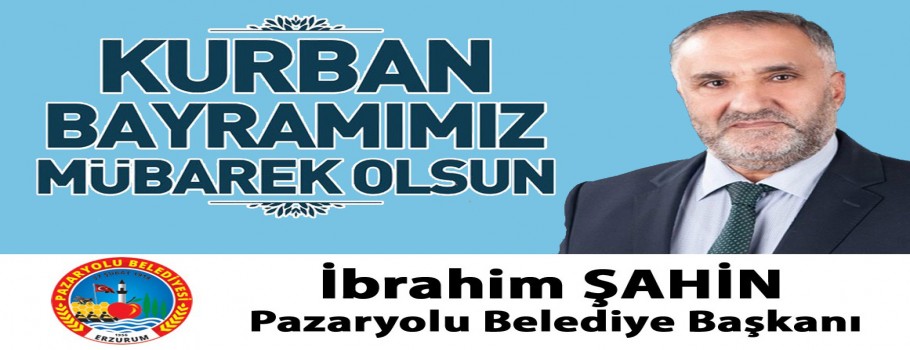 Pazaryolu Belediye Başkanı İbrahim Şahin'in Kurban Bayramı Tebrik İlanı