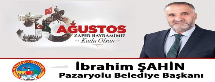 Pazaryolu Belediye Başkanı İbrahim Şahin'in 30 Ağustos Zafer Bayramı Kutlaması