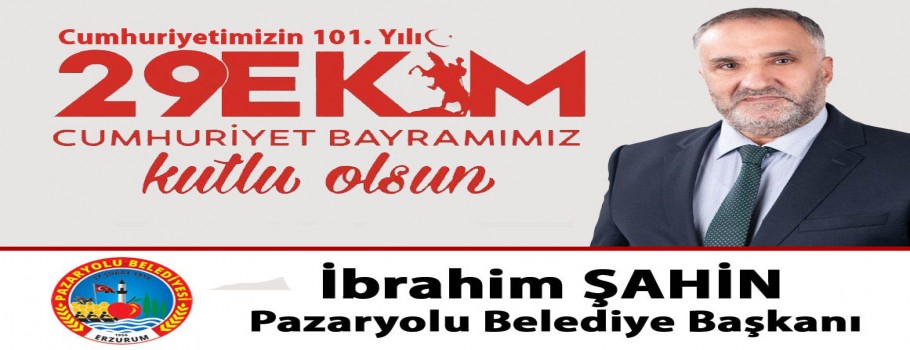 Pazaryolu Belediye Başkanı İbrahim Şahin'in 29 Ekim Cumhuriyet Bayramı İlanı